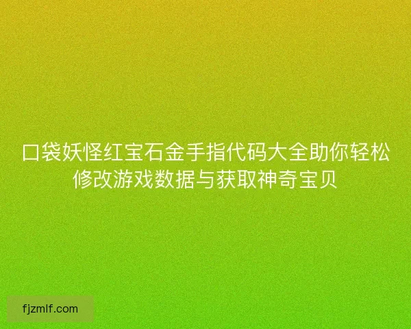 口袋妖怪红宝石金手指代码大全助你轻松修改游戏数据与获取神奇宝贝